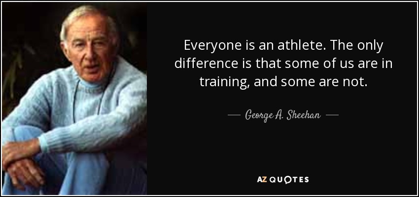 quote-everyone-is-an-athlete-the-only-difference-is-that-some-of-us-are-in-training-and-some-george-a-sheehan-55-35-75